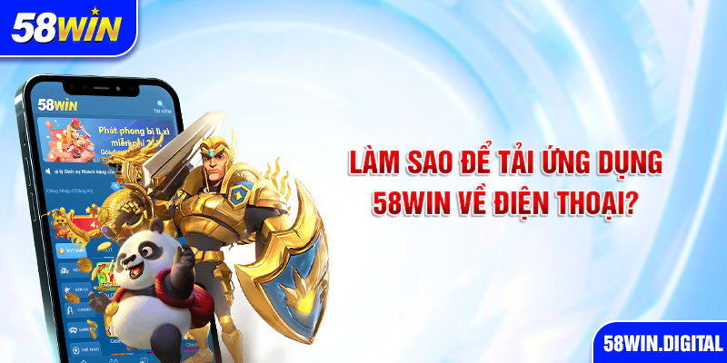 Làm sao để tải ứng dụng 58win về điện thoại?